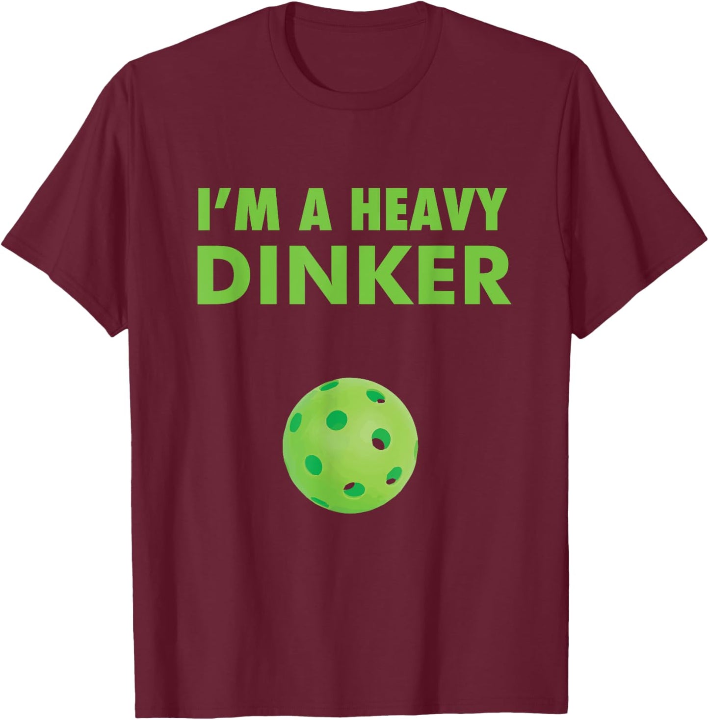 I'm a Heavy Dinker - Pickleball shirt T-Shirt - T-Shirt | Maroon