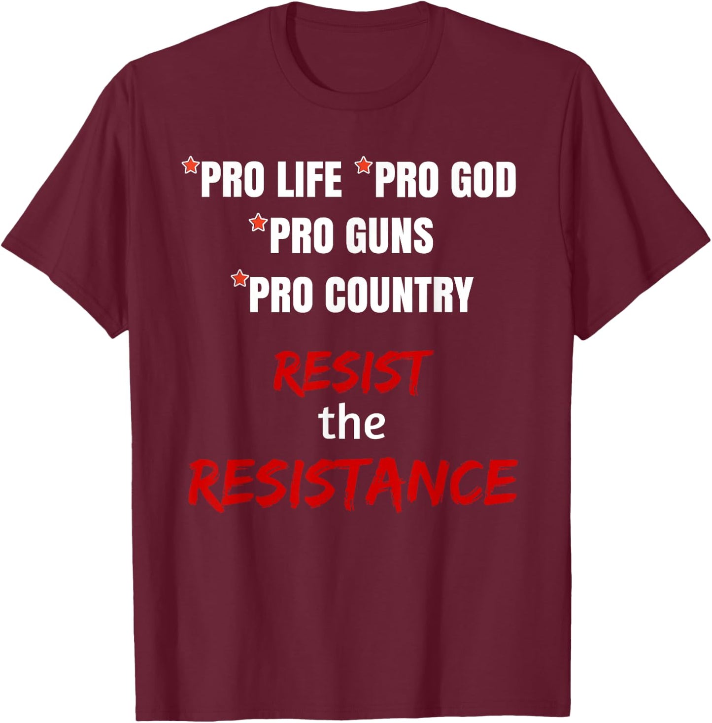 Pro Life Pro God Pro Guns Pro Country Resist the Resistance T-Shirt - T-Shirt | Maroon