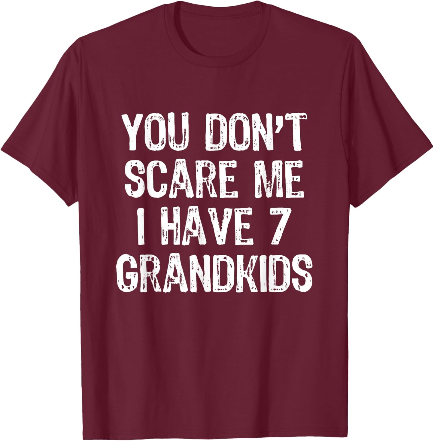 You Don't Scare Me I Have 7 Grandkids Funny Grandpa Grandma T-Shirt - T-Shirt | Maroon