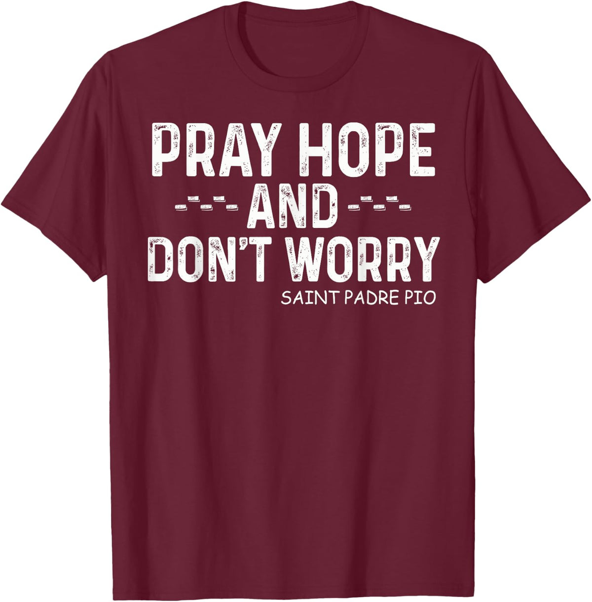 Padre Pio Catholic with Pray Hope and Don't Worry T-Shirt - T-Shirt | Maroon