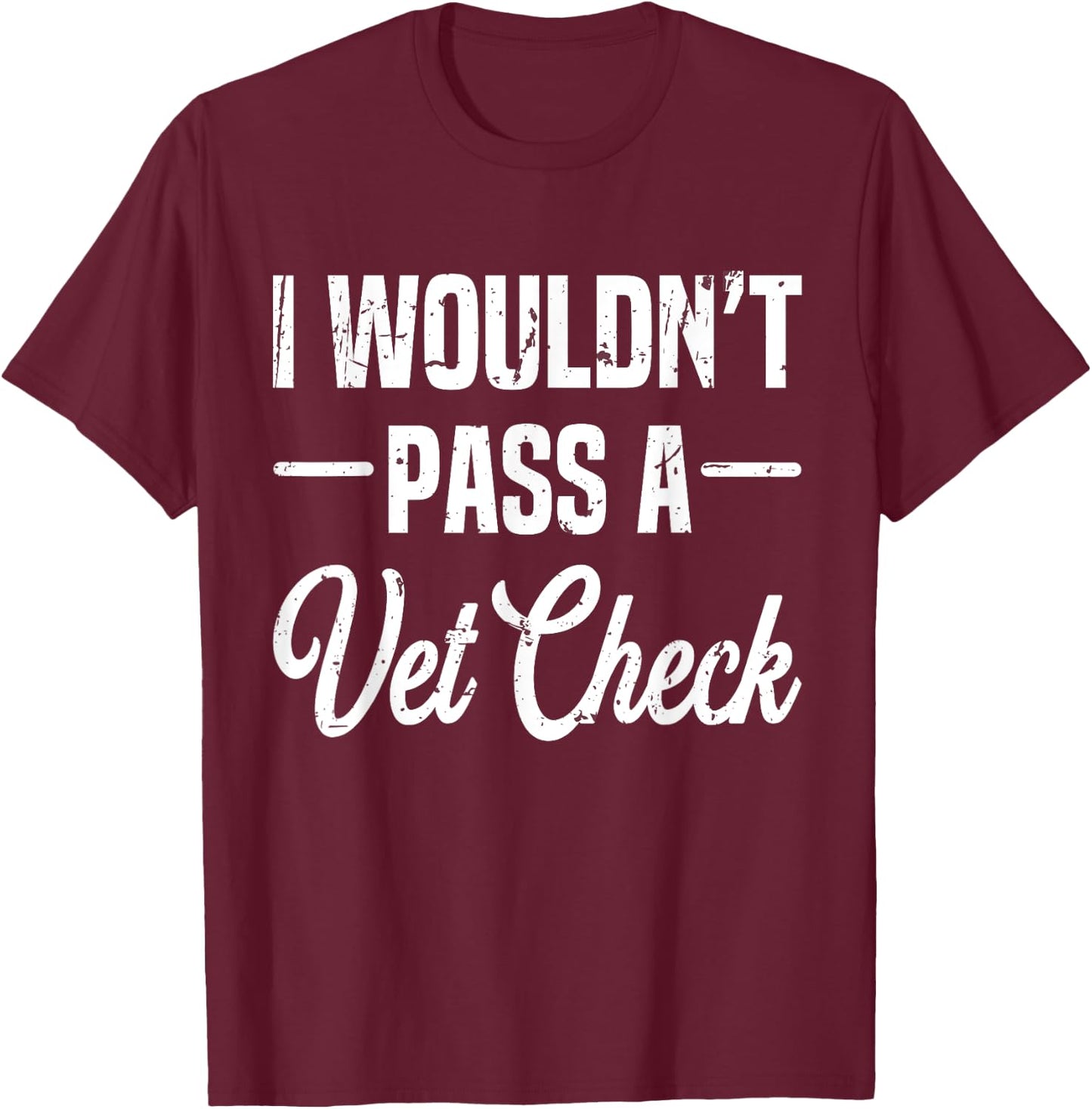 I Wouldn't Pass A Vet Check funny vet humor sarcastic Riding T-Shirt - T-Shirt | Maroon