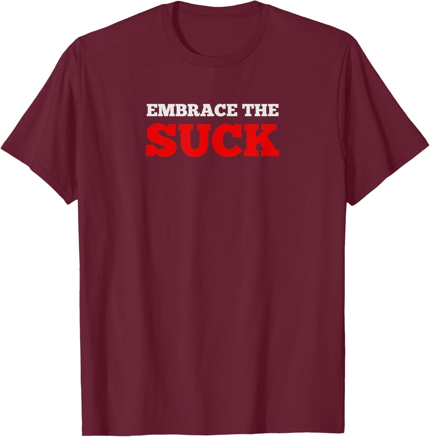 Embrace the Suck | challenge ruck grunt life T-Shirt - T-Shirt | Maroon