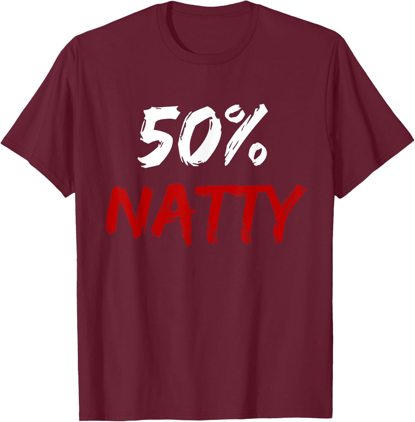 50 Percent Natty Mostly Natural Bodybuilder Steroid Joke T-Shirt - T-Shirt | Maroon