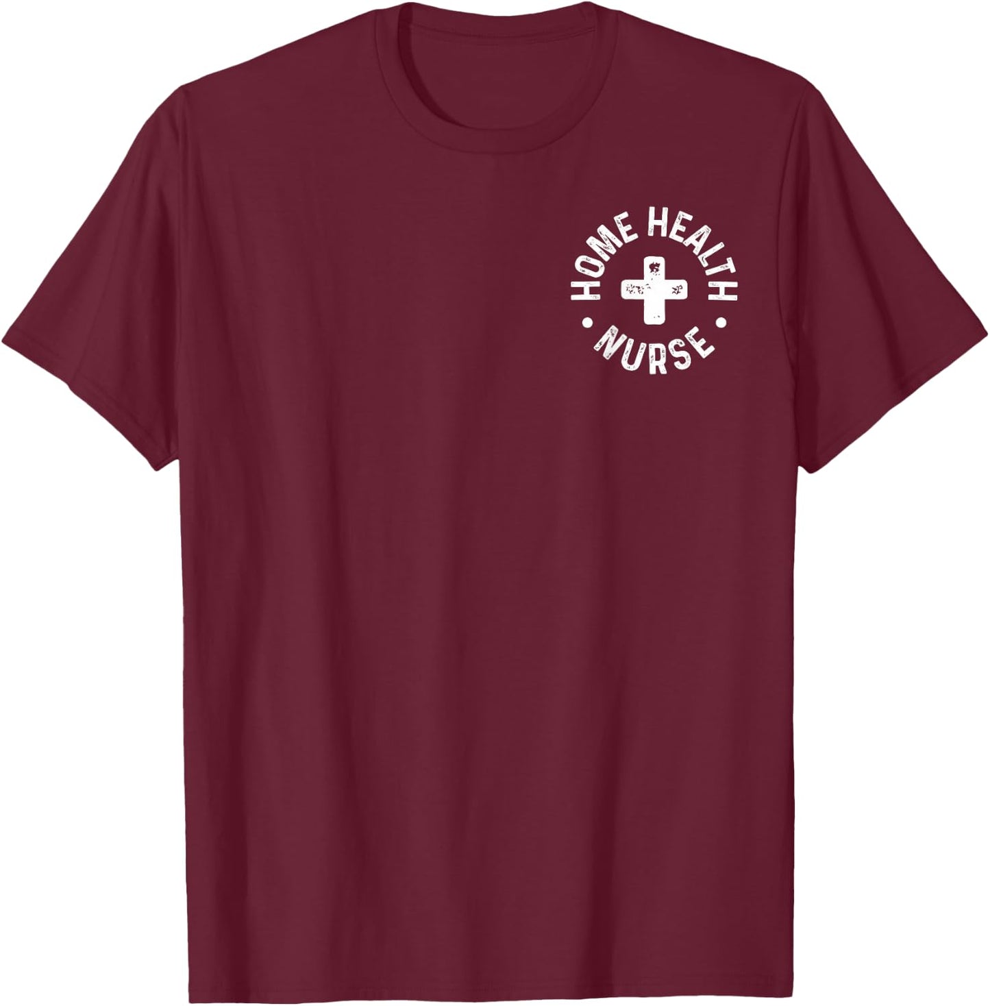 Home Health Nurse Home Care Nursing Registered Nurse RN T-Shirt - T-Shirt | Maroon