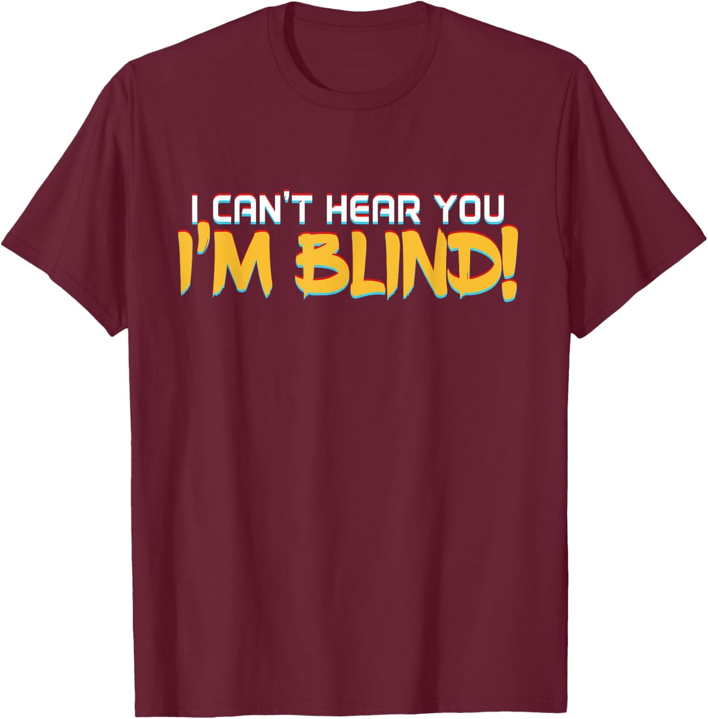 I Can't Hear You! I'm Blind! Visually Impaired T-Shirt - T-Shirt | Maroon