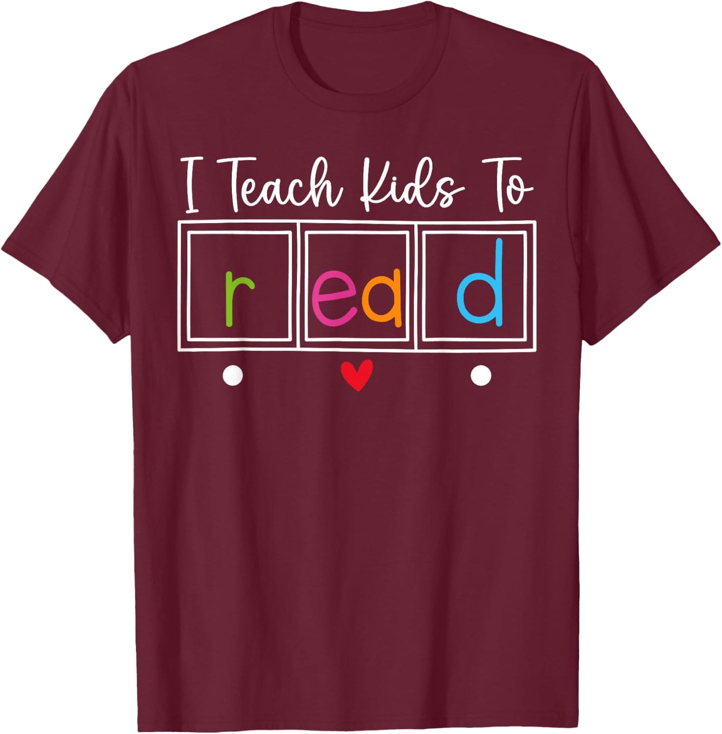 I Teach Kids to Read, Funny Reading Teacher Appreciation T-Shirt - T-Shirt | Maroon