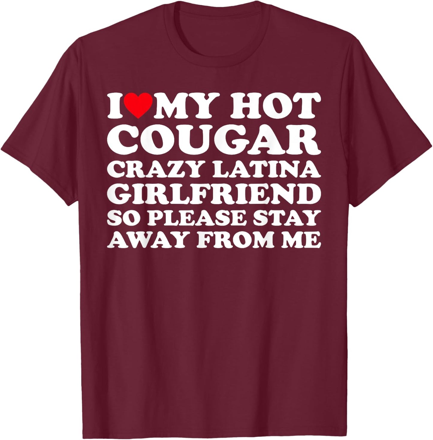 I Love My Hot Cougar Crazy Latina Girlfriend So Please Stay T-Shirt - T-Shirt | Maroon
