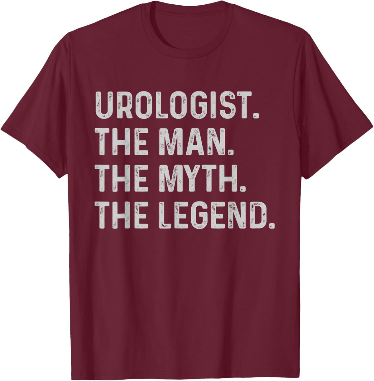 Urologist The Man The Myth The Legend - Funny Urologist Gift T-Shirt - T-Shirt | Maroon