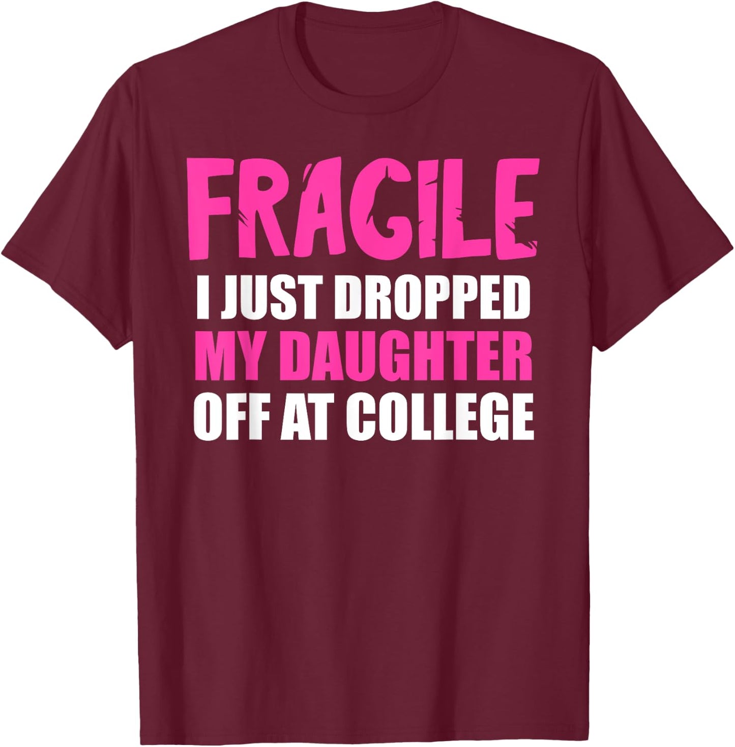 Daughter Leaving For College Drop Off Mom Fragile I Dropped T-Shirt - T-Shirt | Maroon