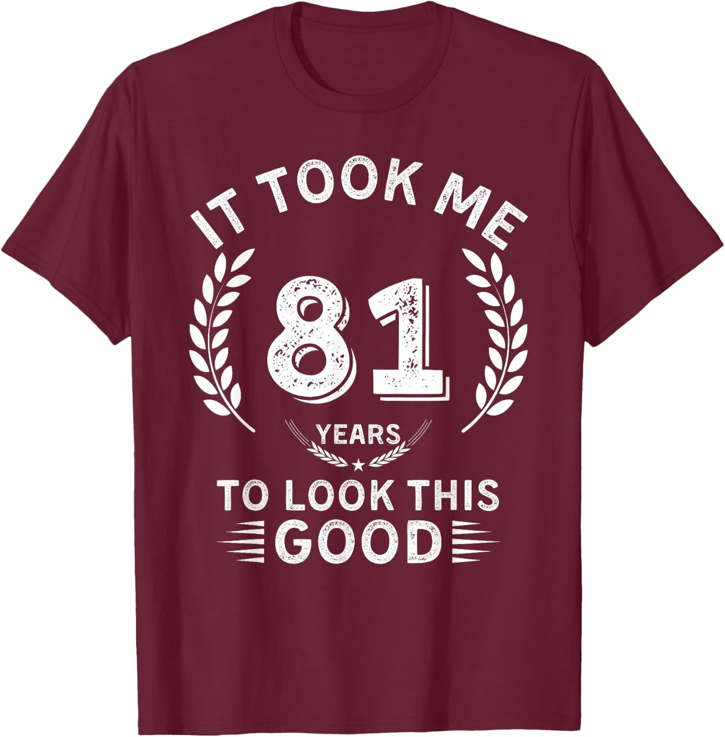 It Took Me 81 Years To Look This Good 81 birthday gifts T-Shirt - T-Shirt | Maroon