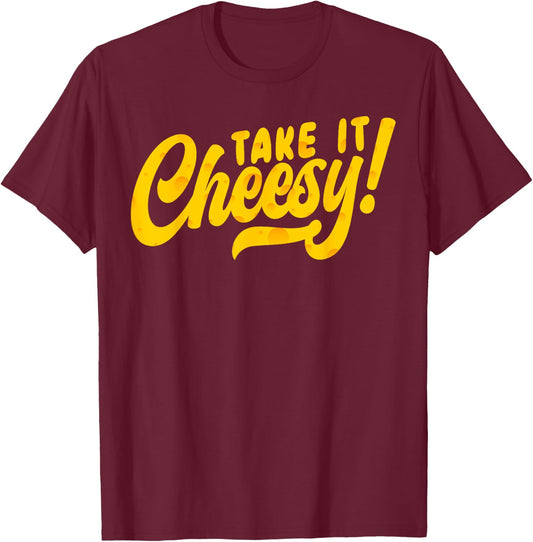 Take It Cheesy Food Lover Foodie Cheese Eater T-Shirt - T-Shirt | Maroon