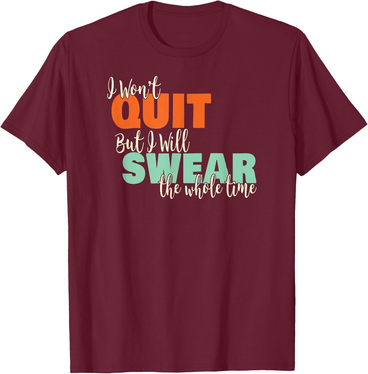 I Won't Quit Exercise Motivational with Funny Saying T-Shirt - T-Shirt | Maroon