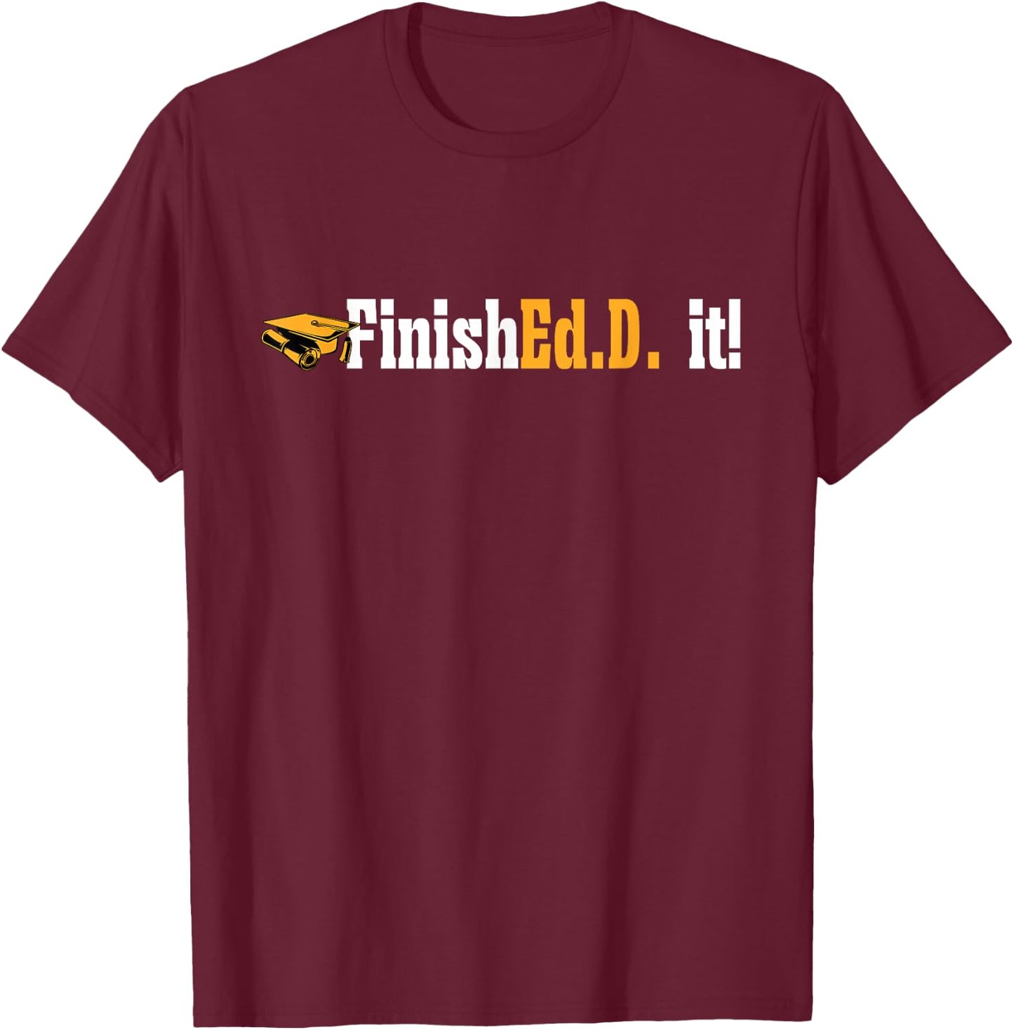 Doctor of Education FinishEd.D. It Doctorate Graduation T-Shirt - T-Shirt | Maroon