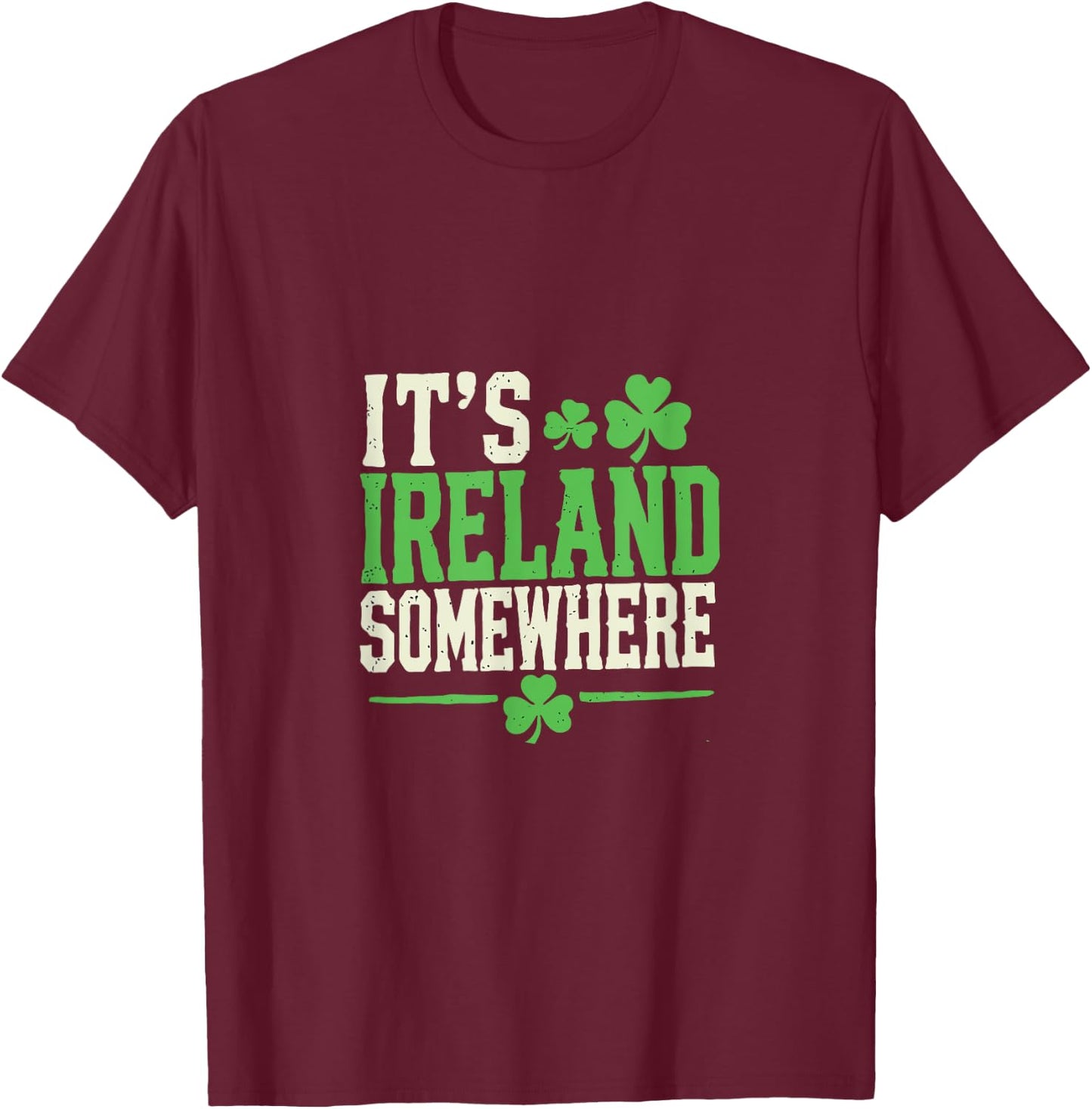 It's Ireland Somewhere Shamrock Irish Humor T-Shirt - T-Shirt | Maroon
