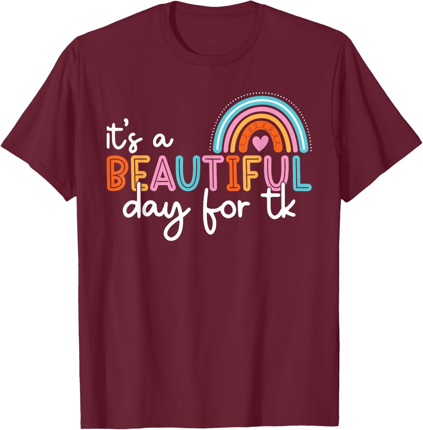 It’s a Beautiful Day For TK Teacher Rainbow Learning Student T-Shirt - T-Shirt | Maroon