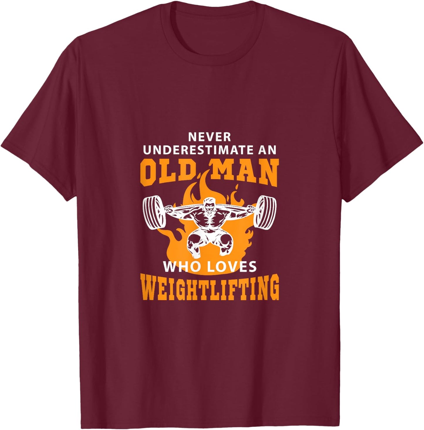 Never Underestimate An Old Man Who Loves Weightlifting Shirt T-Shirt - T-Shirt | Maroon