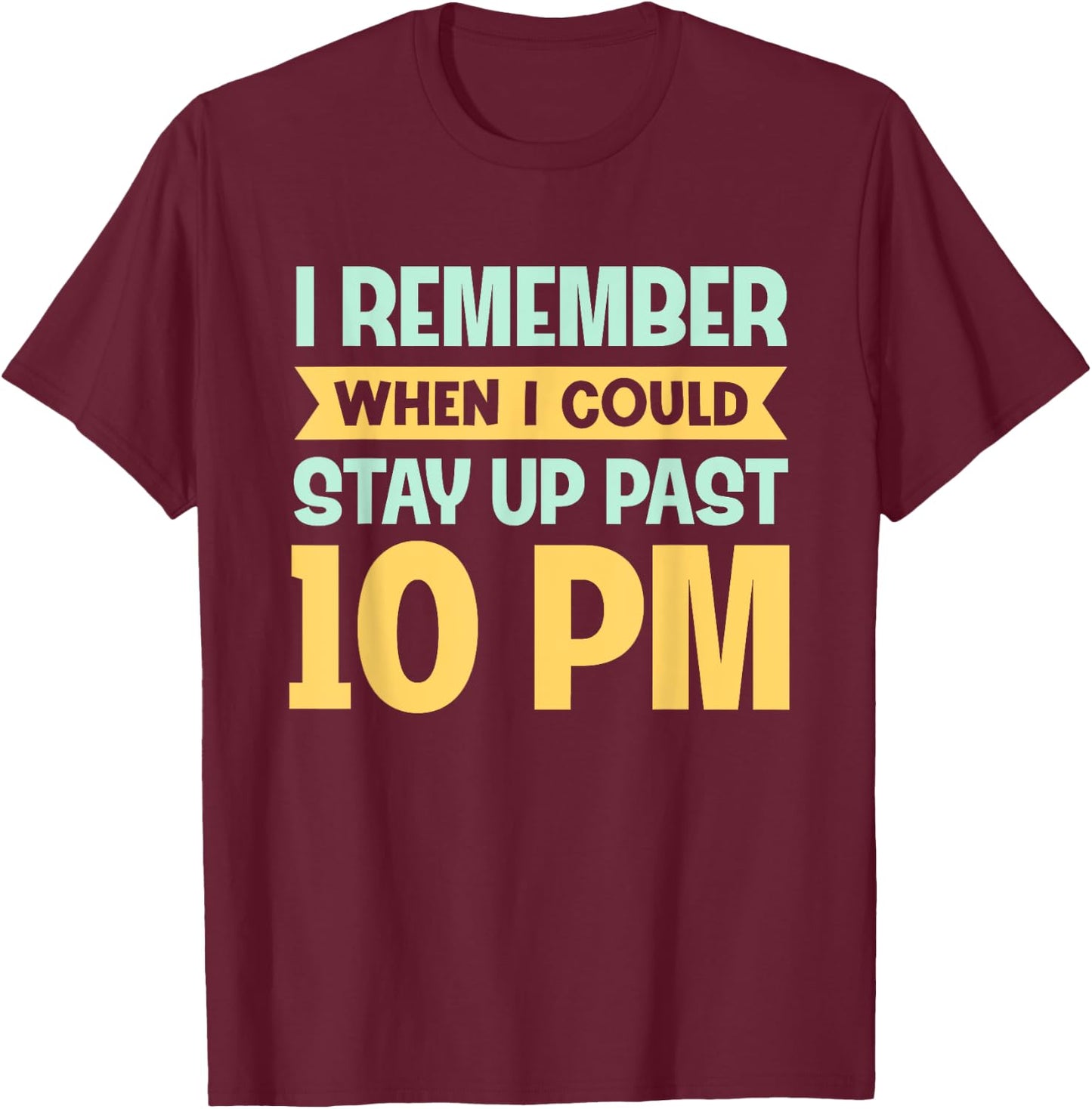 Remember When I Could Stay Up Past 10 PM - Sleepy Humor T-Shirt - T-Shirt | Maroon