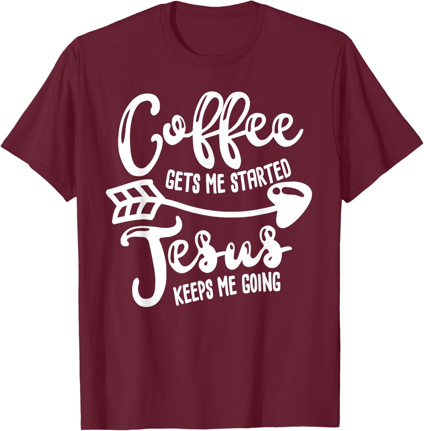 Coffee Gets Me Started Jesus Keeps Me Going Coffee T-Shirt - T-Shirt | Maroon