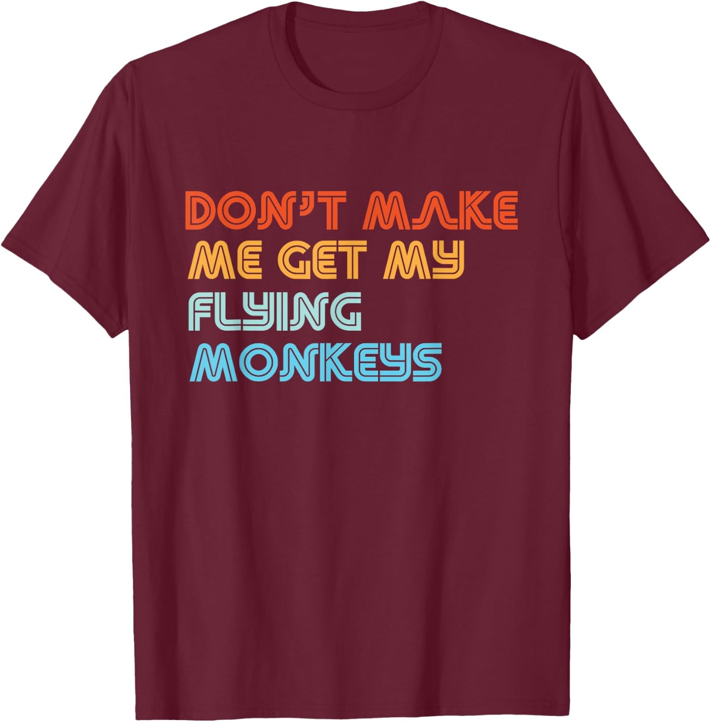 Don't Make Me Get My Flying Monkeys Funny Vintage Retro T-Shirt - T-Shirt | Maroon