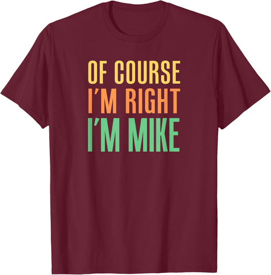 Of Course I'm Right I'm Mike T-Shirt - T-Shirt | Maroon