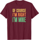 Of Course I'm Right I'm Mike T-Shirt - T-Shirt | Maroon