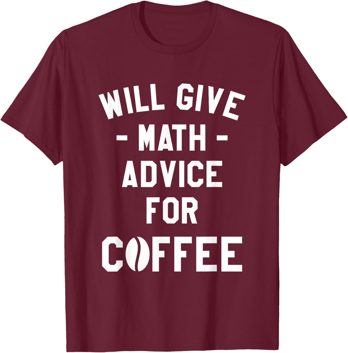 Will Give Math Advice For Coffee Mathematics Teacher T-Shirt - T-Shirt | Maroon