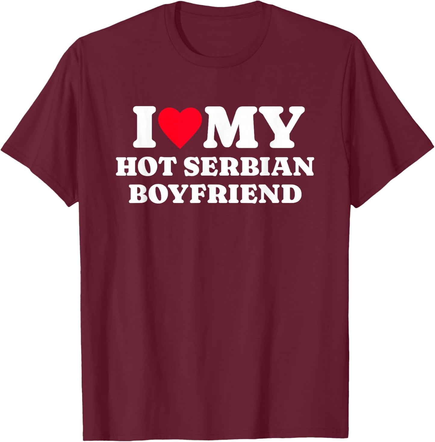 I Love My Hot Serbian Boyfriend Funny Matching Couple T-Shirt - T-Shirt | Maroon