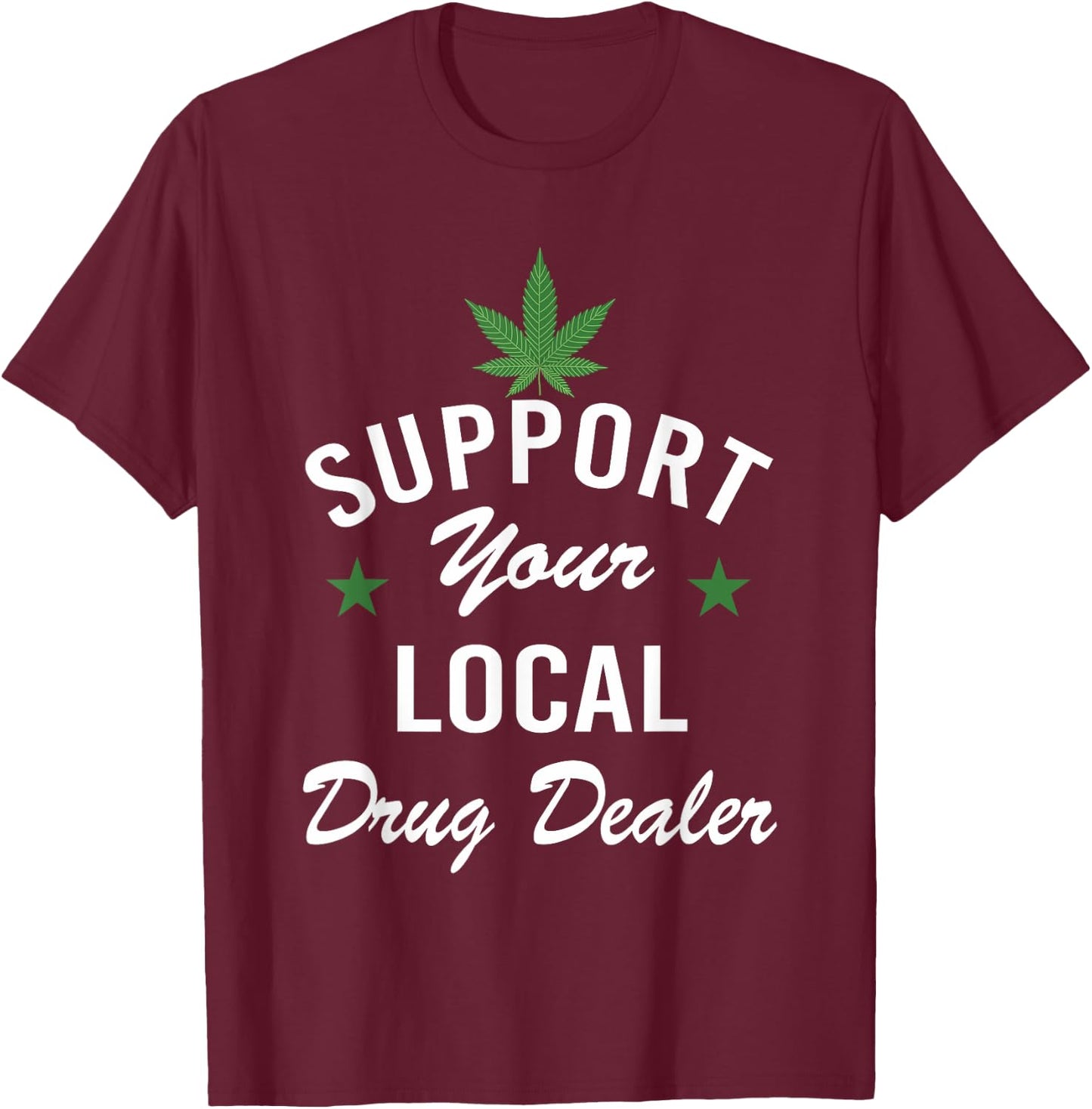 Support Your Local Drug Dealer Funny Ironic T-Shirt - T-Shirt | Maroon