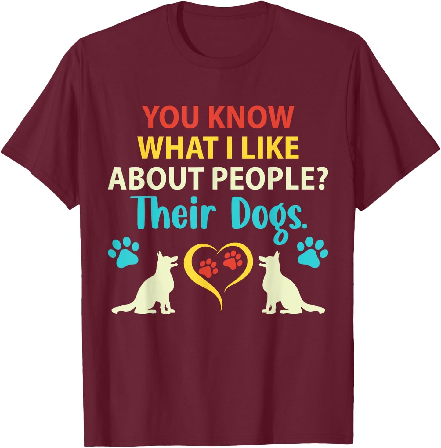 You Know What I Like About People Their Dogs Funny Dog Lover Men Women Girls Kids T-Shirt - T-Shirt | Maroon