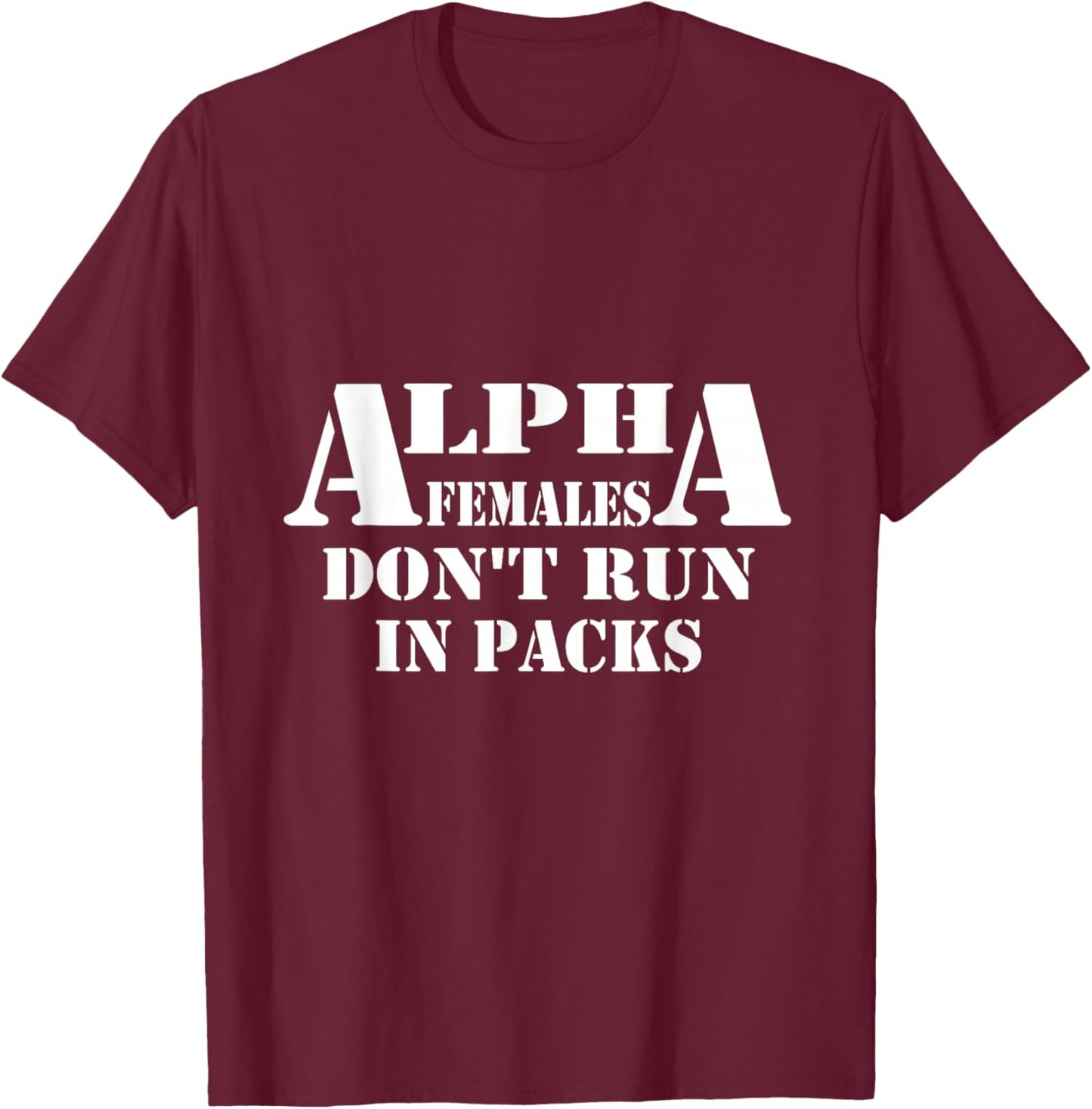 Alpha Females Don't Run In Packs Design T-Shirt - T-Shirt | Maroon