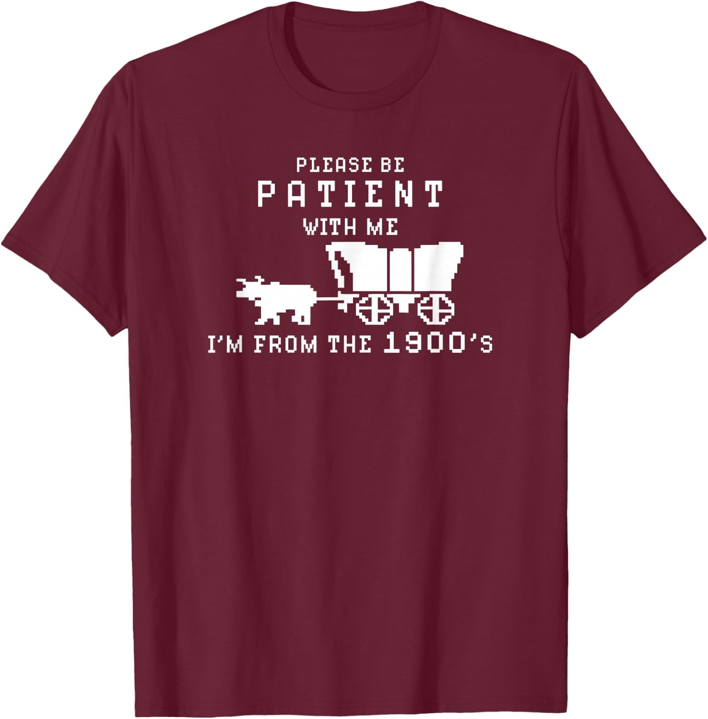 Please Be Patient I'm From The 1900's Retro Oregon Trail T-Shirt - T-Shirt | Maroon