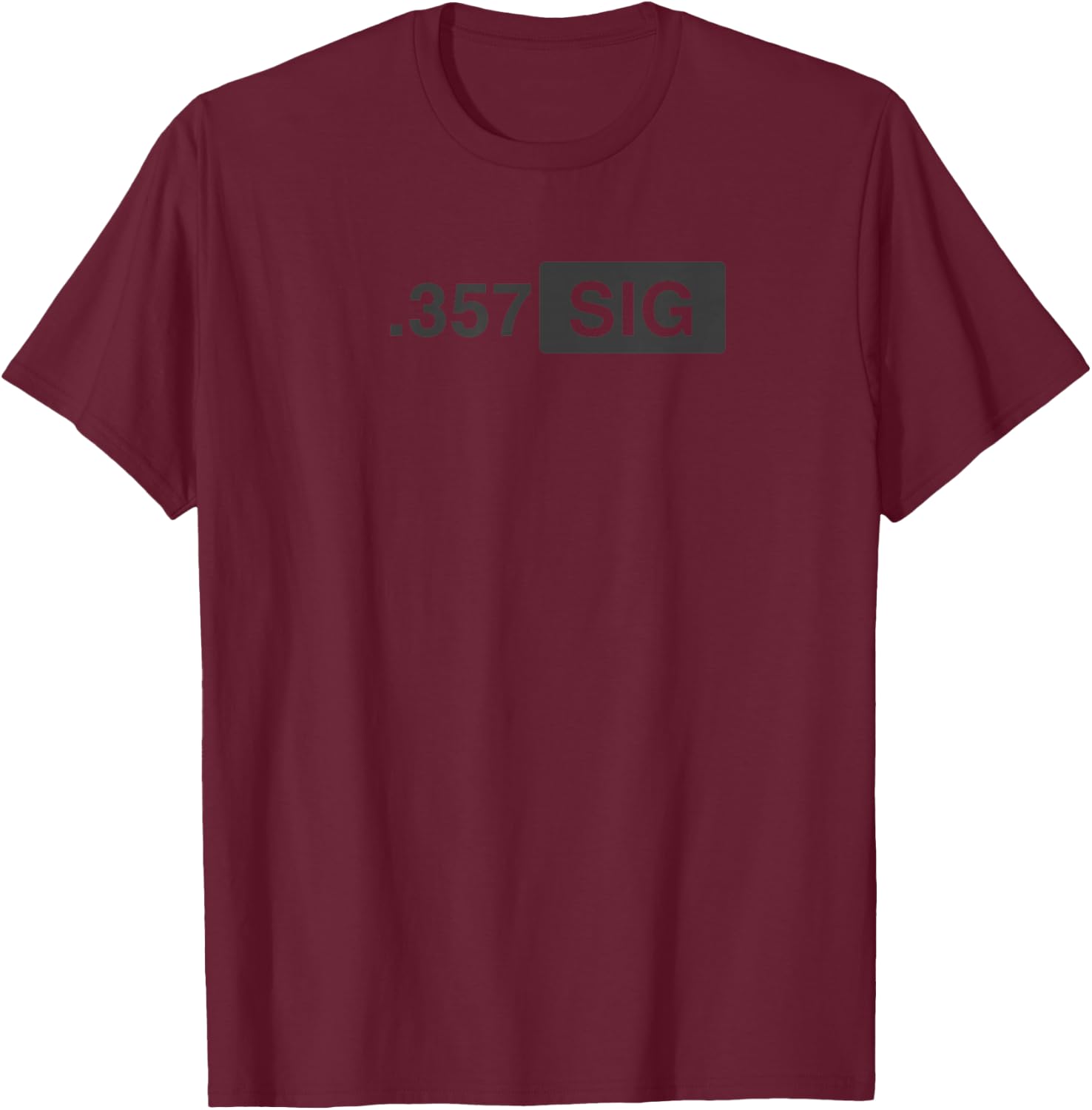 .357 SIG Ammo - Hunting, Defense, Law Enforcement, .357 T-Shirt - T-Shirt | Maroon