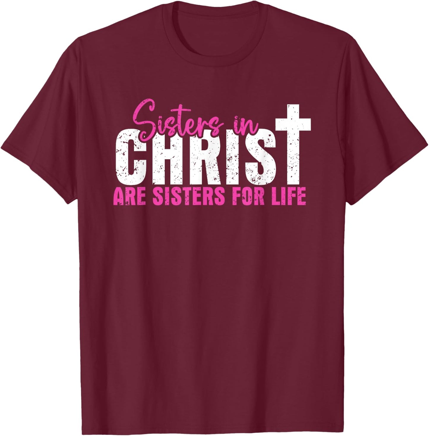 Sisters In Christ Are Sisters For Life, Christian T-Shirt - T-Shirt | Maroon