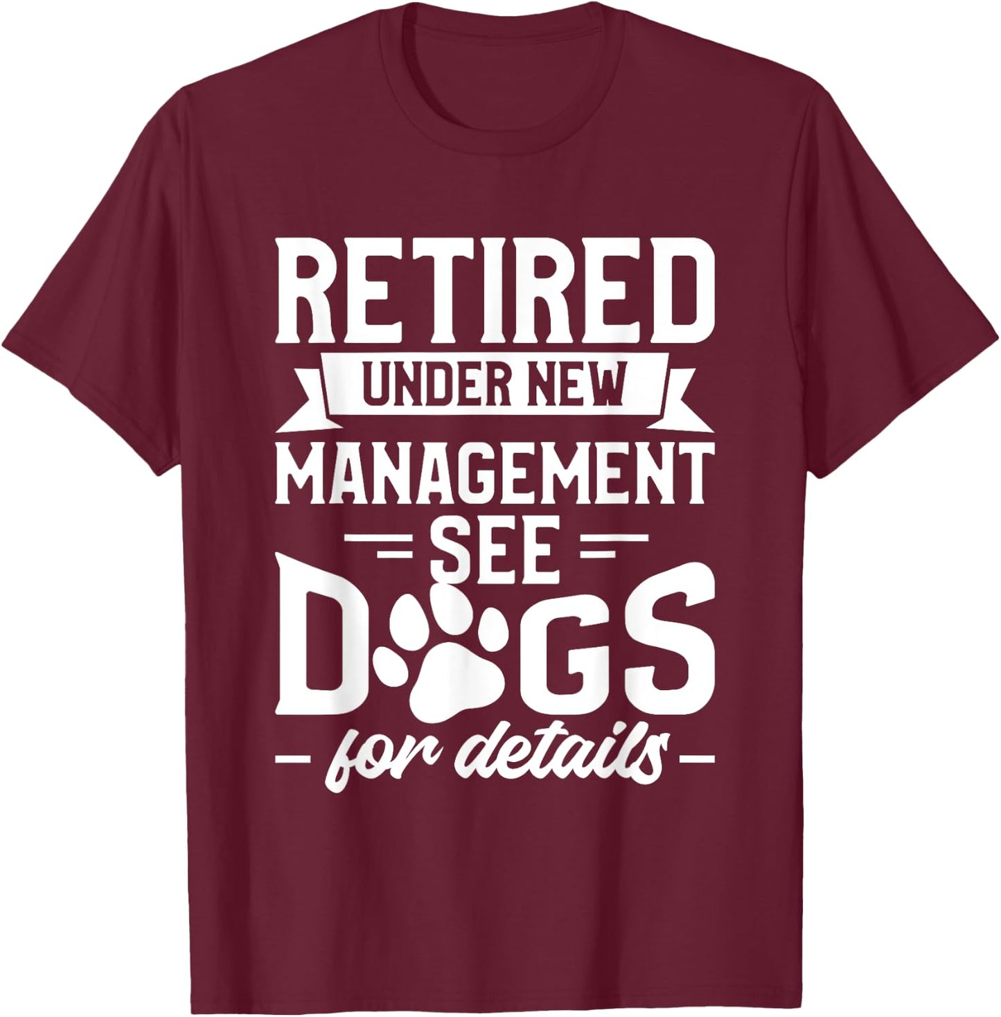 Retired Under New Management See Dogs For Details Pensioner T-Shirt - T-Shirt | Maroon