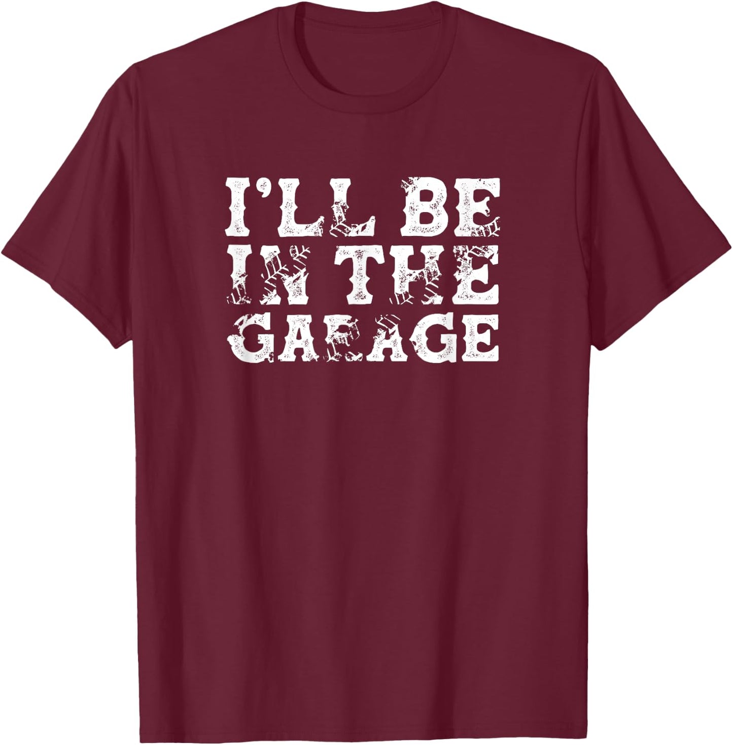 I'll Be in The Garage Auto Mechanic Project Car Builder T-Shirt - T-Shirt | Maroon