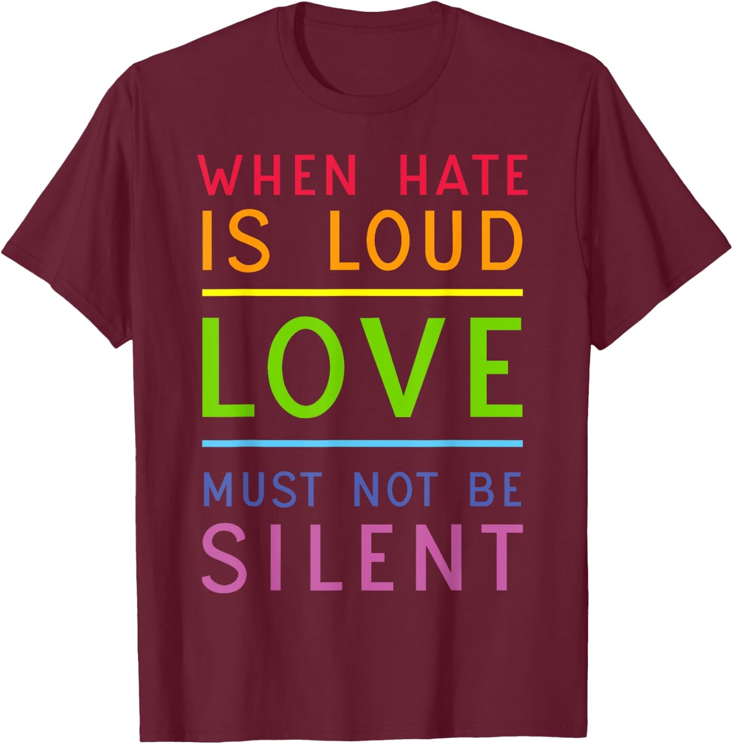 When Hate Is Loud Love Must Not Be Silent T-Shirt - T-Shirt | Maroon