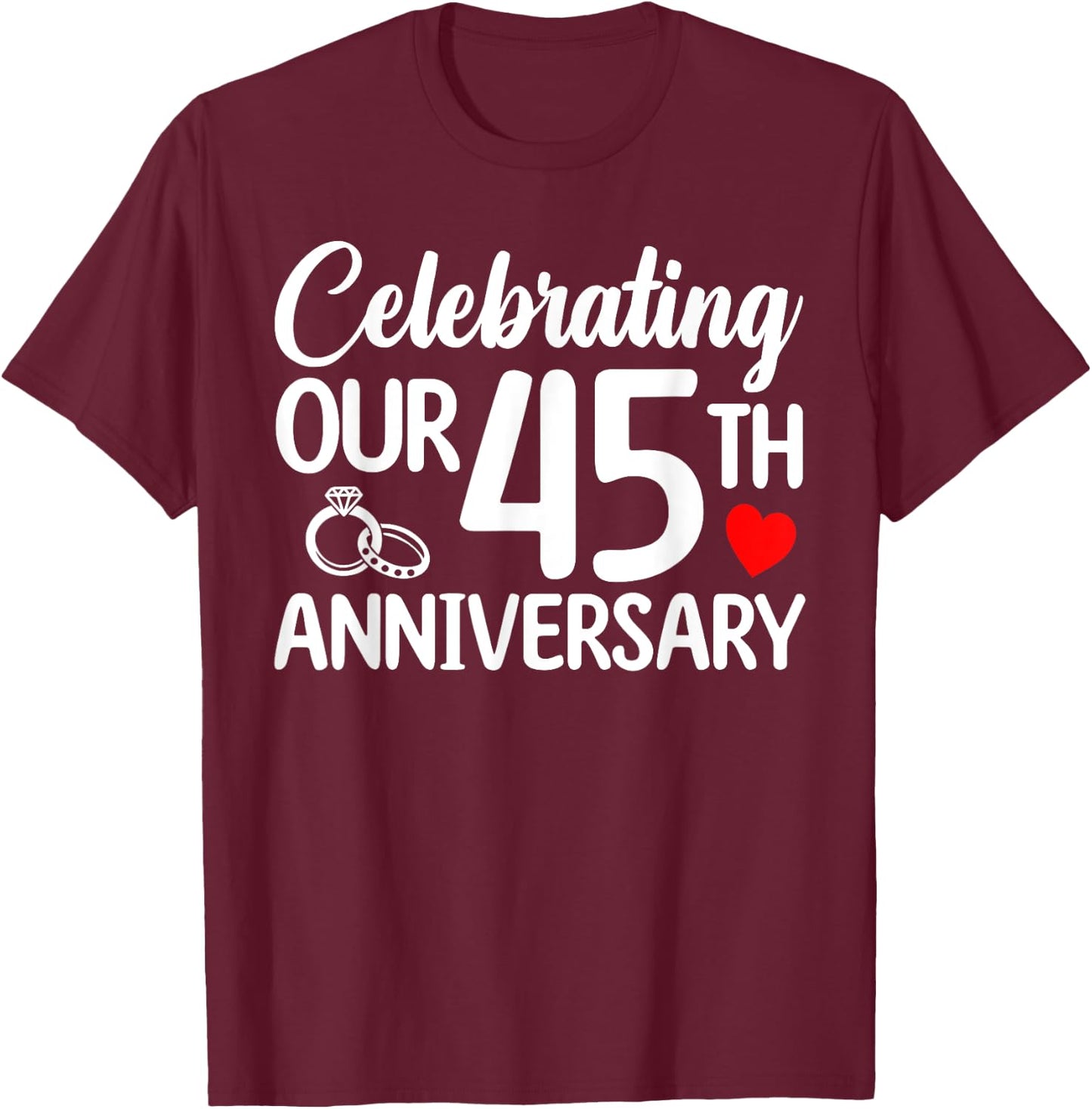 Celebrating Our 45th Wedding Anniversary 45 Year of Marriage T-Shirt - T-Shirt | Maroon