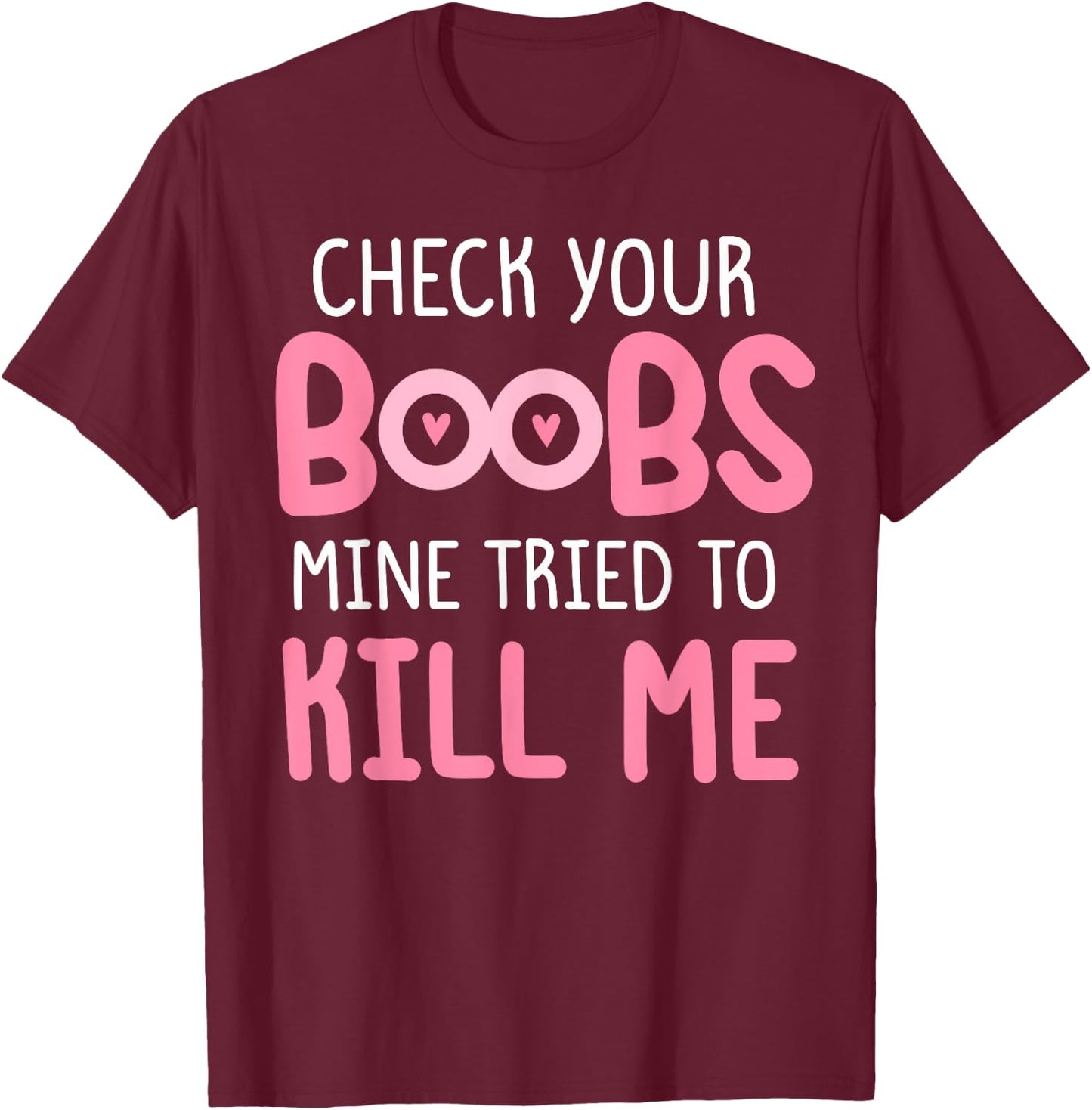 Pink check your boobs mine tried to kill me Funny T-Shirt - T-Shirt | Maroon
