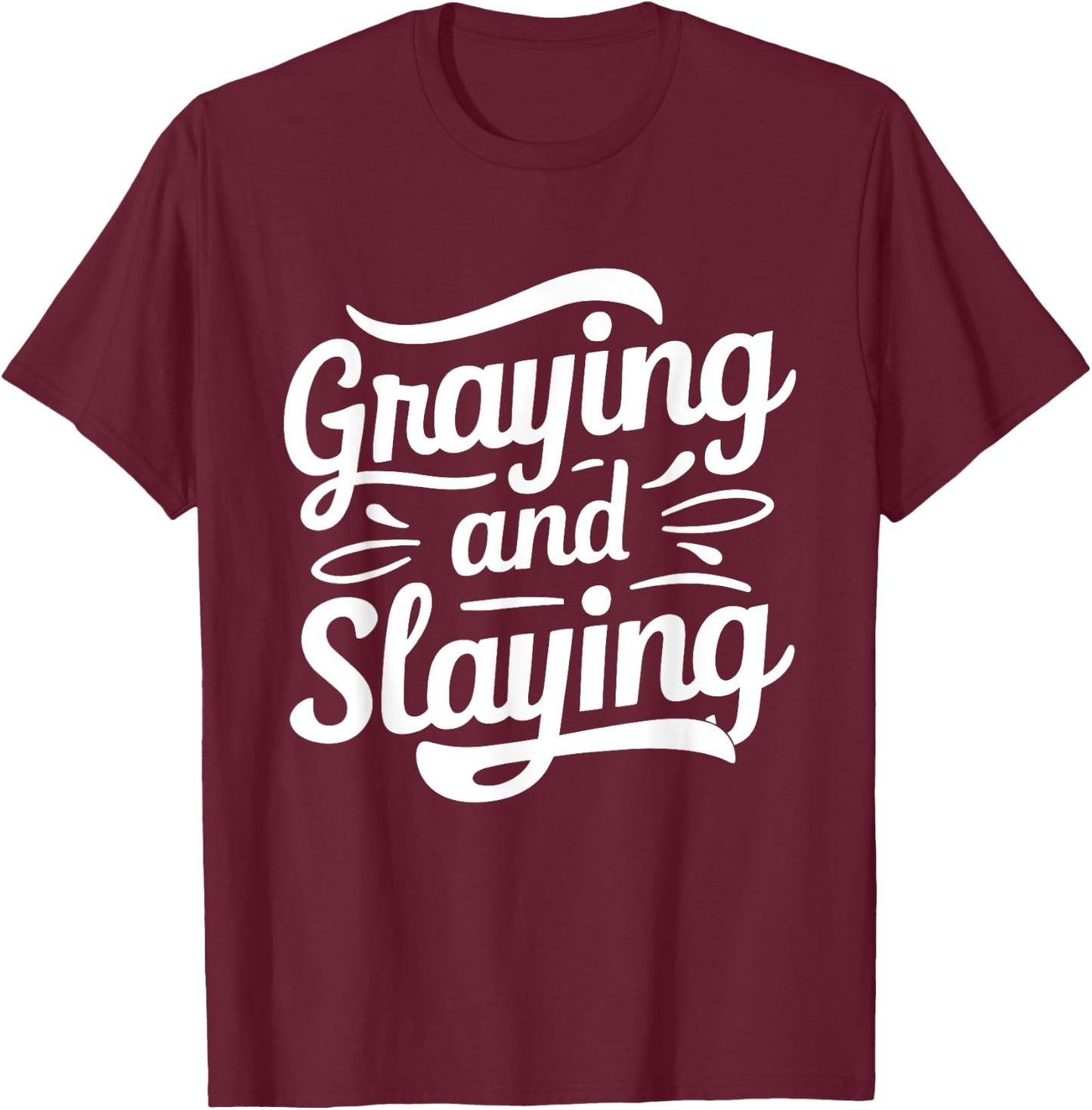 Greyin And Slayin Funny Graying And Slaying Gym & Workout T-Shirt - T-Shirt | Maroon