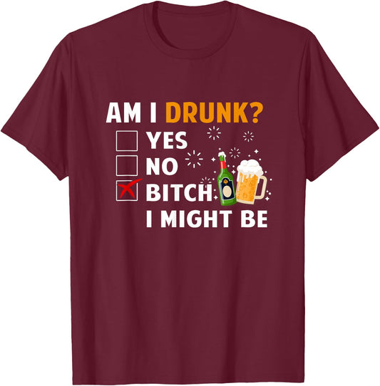 Am I Drunk B tch I Might Be Funny Drinking Beer Lover T-Shirt - T-Shirt | Maroon