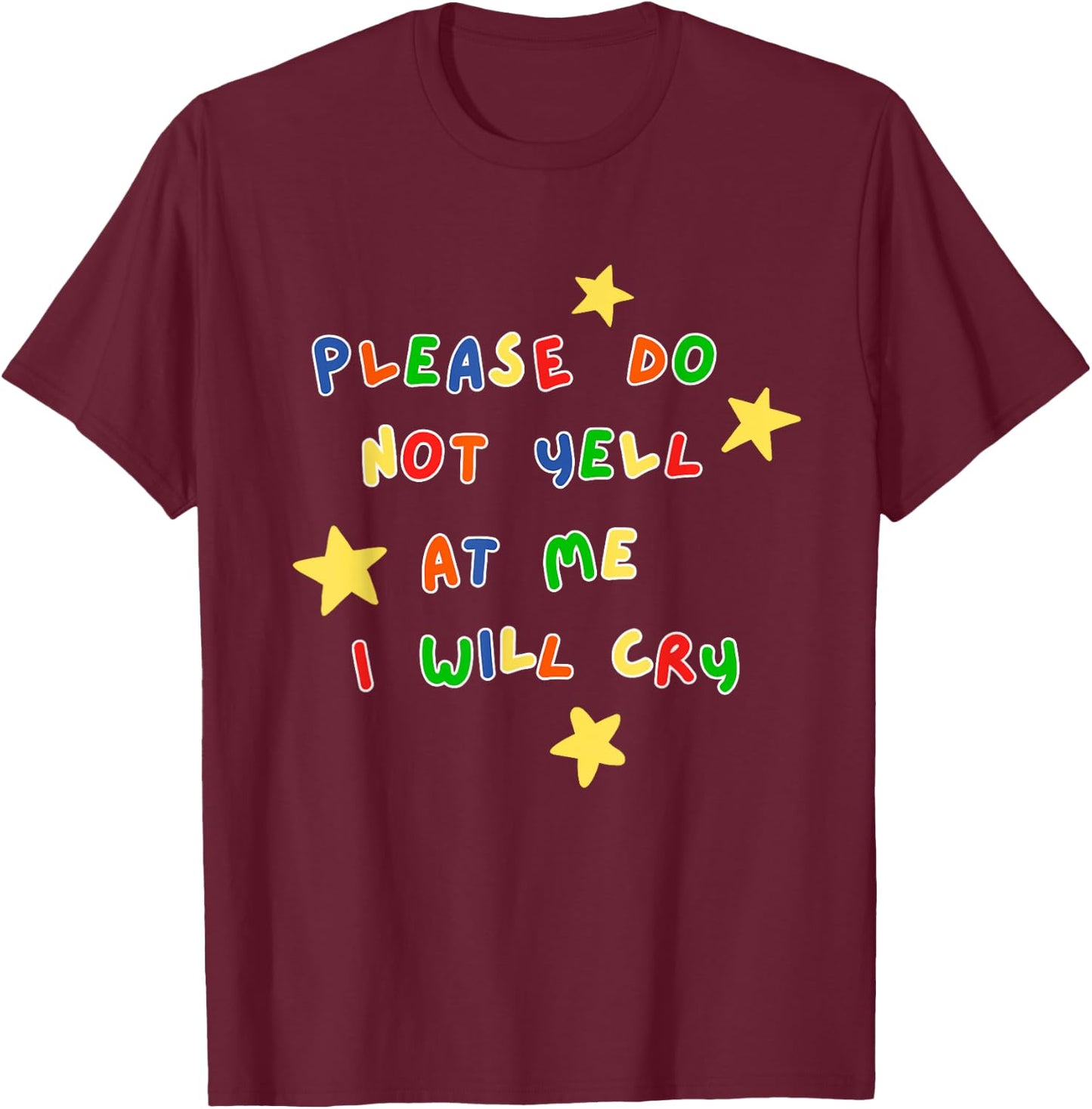 Please Do Not Yell At Me I Will Cry Design T-Shirt - T-Shirt | Maroon
