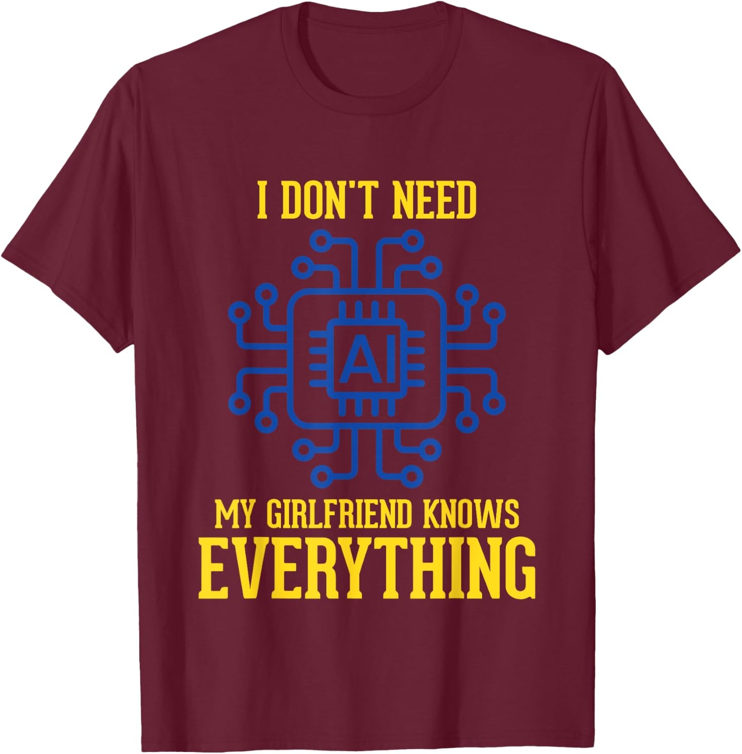 I Don't Need AI My Girlfriend Knows Everything Men Funny T-Shirt - T-Shirt | Maroon