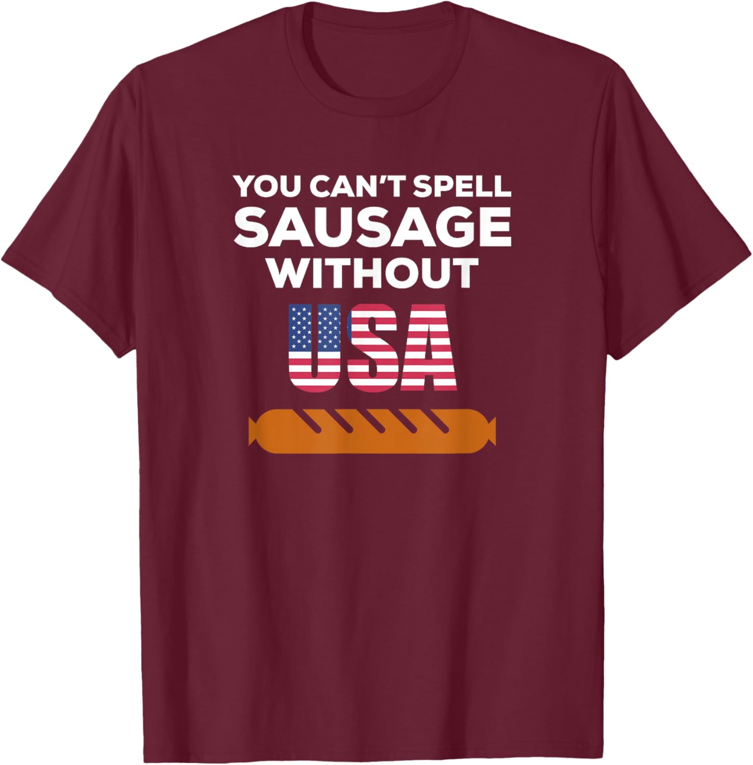 You Can't Spell Sausage Without USA T Shirt T-Shirt - T-Shirt | Maroon