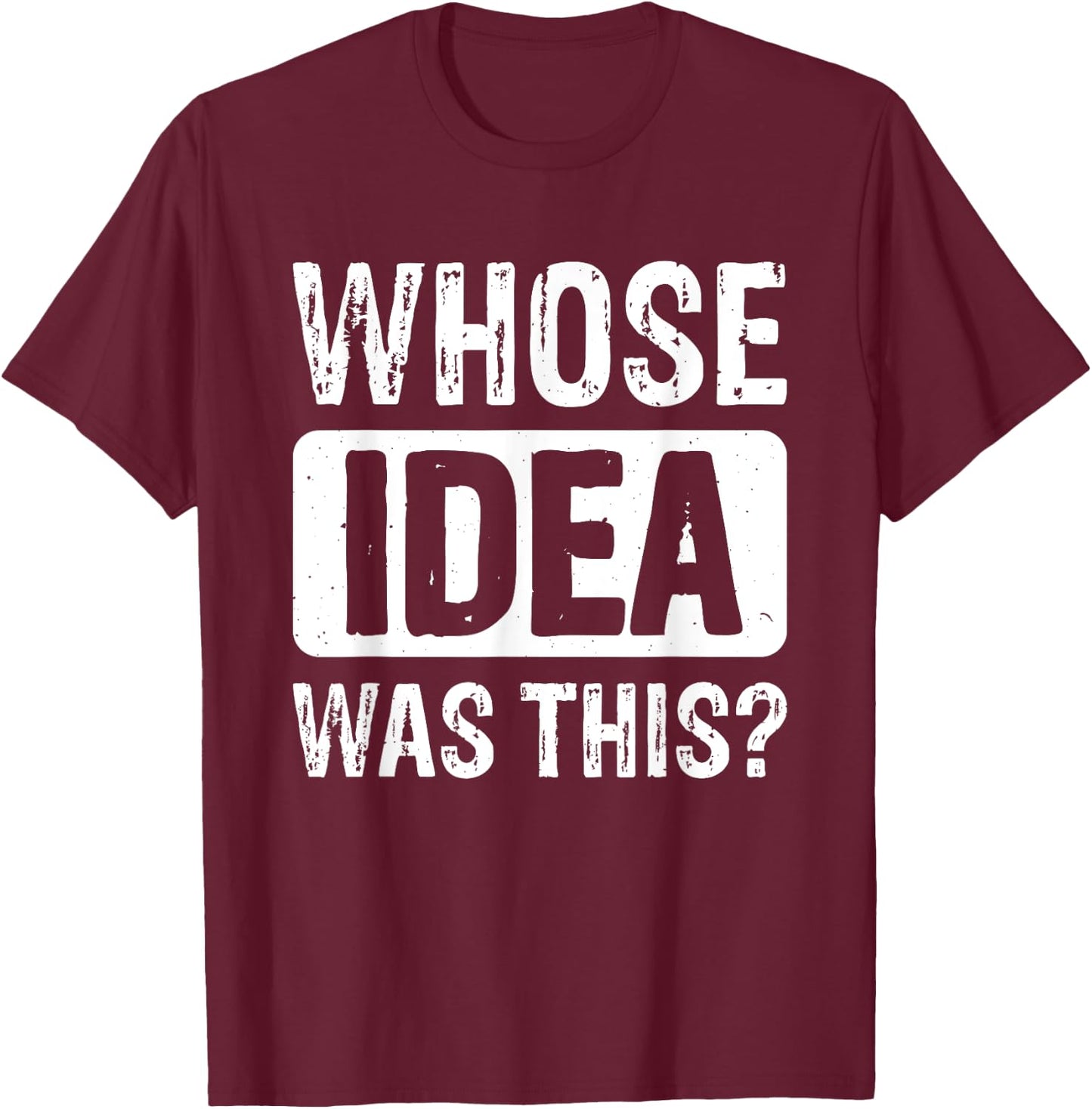 Whose Idea Was This? T-Shirt - T-Shirt | Maroon
