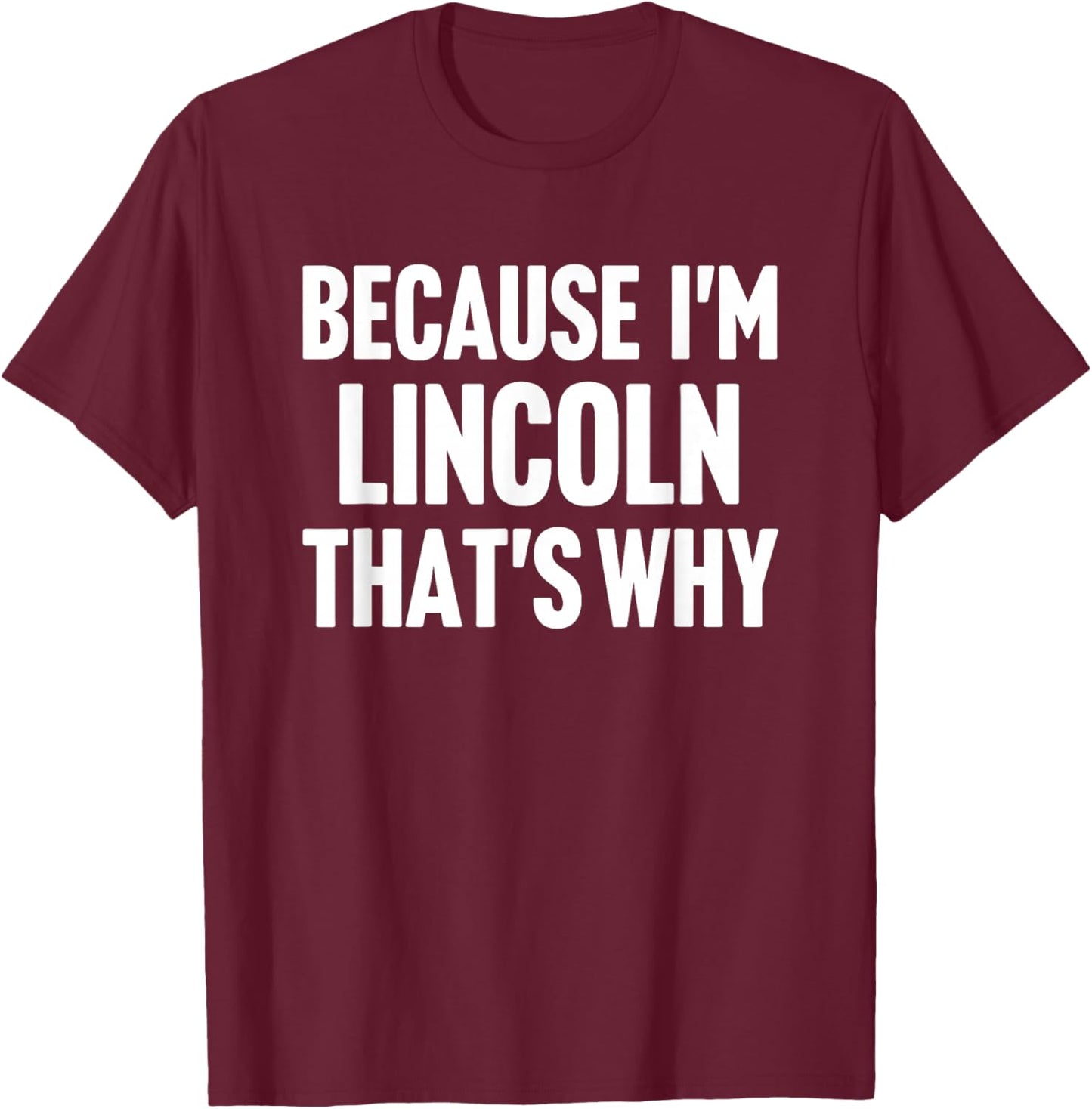 Because I'm Lincoln That's Why Am Personalized Name T-Shirt - T-Shirt | Maroon