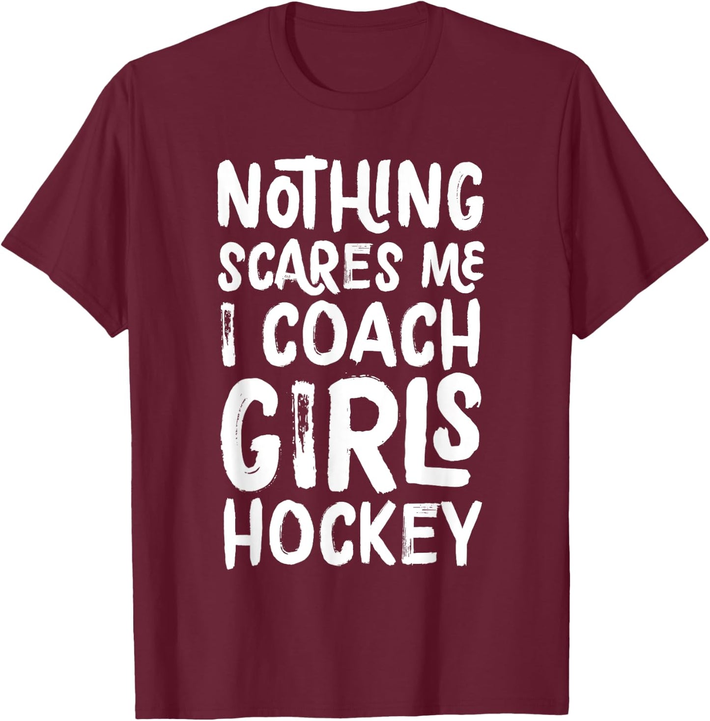 Nothing Scares Me I Coach Girls Hockey Funny Sports T-Shirt - T-Shirt | Maroon