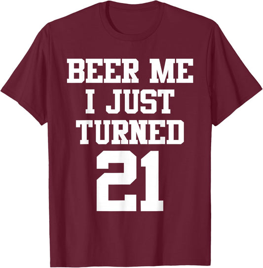 Beer Me I Just Turned 21, Funny 21st Birthday T-Shirt - T-Shirt | Maroon