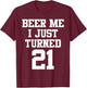 Beer Me I Just Turned 21, Funny 21st Birthday T-Shirt - T-Shirt | Maroon