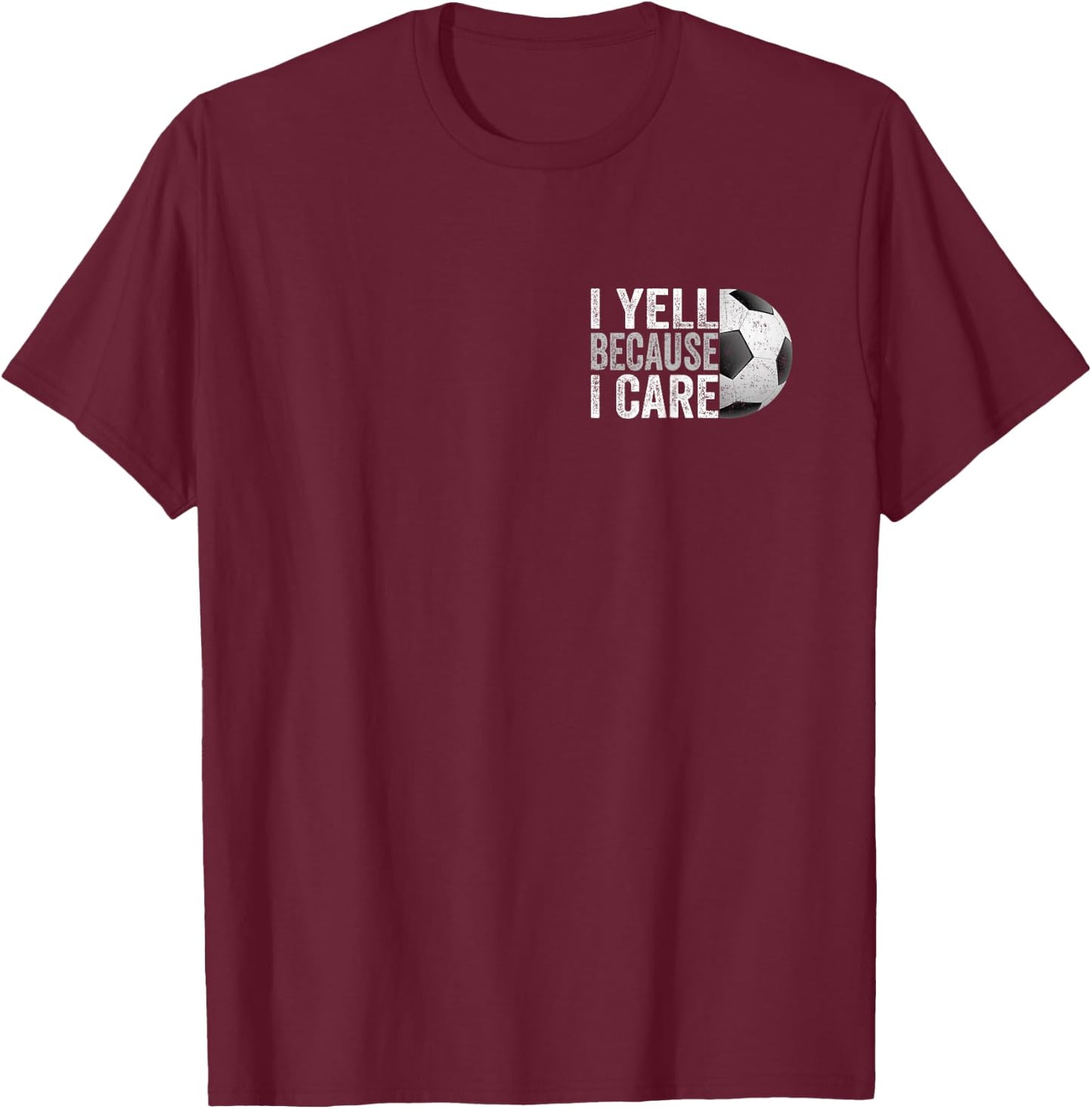 I Yell Because I Care Soccer Funny Soccer Fan Humor Dads T-Shirt - T-Shirt | Maroon