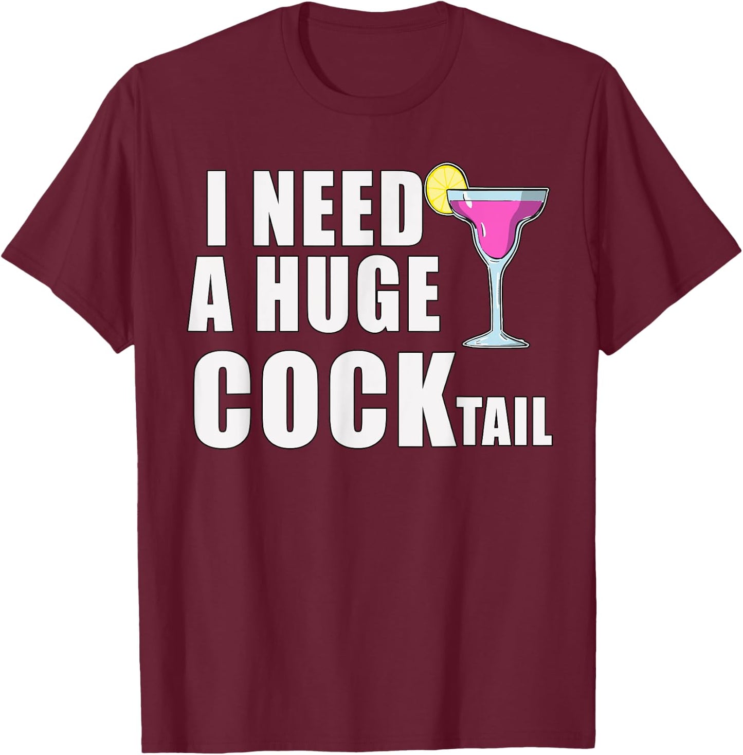 I Need A Huge COCKtail Funny Adult Drinking Cocktail Day T-Shirt - T-Shirt | Maroon